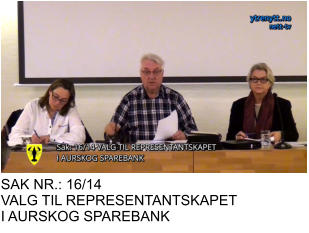 SAK NR.: 16/14 VALG TIL REPRESENTANTSKAPET  I AURSKOG SPAREBANK