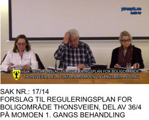 SAK NR.: 17/14 FORSLAG TIL REGULERINGSPLAN FOR BOLIGOMRÅDE THONSVEIEN, DEL AV 36/4 PÅ MOMOEN 1. GANGS BEHANDLING